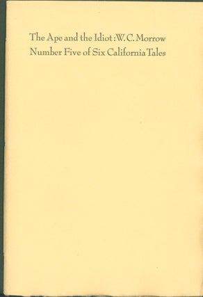 Item #304055 The Ape and the Idiot. Number Five of Six California Tales. W. C. Morrow