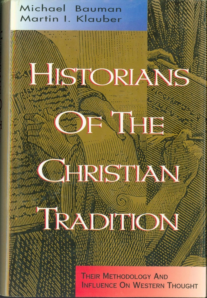 Item #304643 Historians of the Christian Tradition: Their Methodology and Influence on Western Thought. Michael Bauman, Martin I. Klauber.