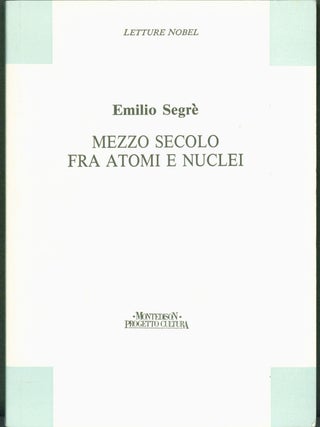 Item #304961 Mezzo Secolo Fra Atomi e Nuclei. Emilio Segrè