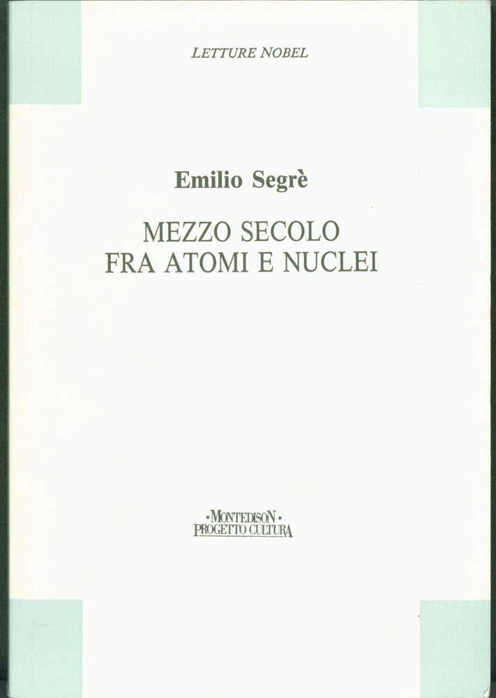Item #304961 Mezzo Secolo Fra Atomi e Nuclei. Emilio Segrè.