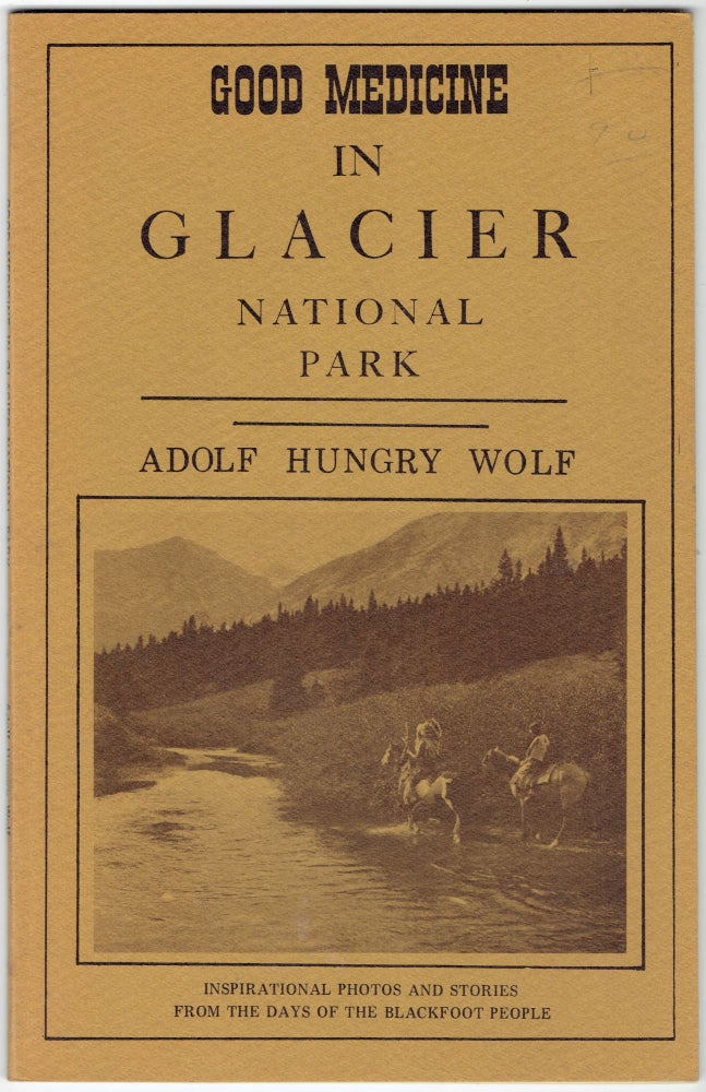 Item #307923 Good Medicine in Glacier National Park: Inspirational photos and stories from the days of the Blackfoot people (Good Medicine books). Adolf Hungry Wolf.