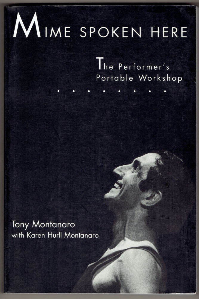 Item #309079 Mime Spoken Here : The Performer's Portable Workshop. Tony Montanaro, Kare Hurll Montanaro.