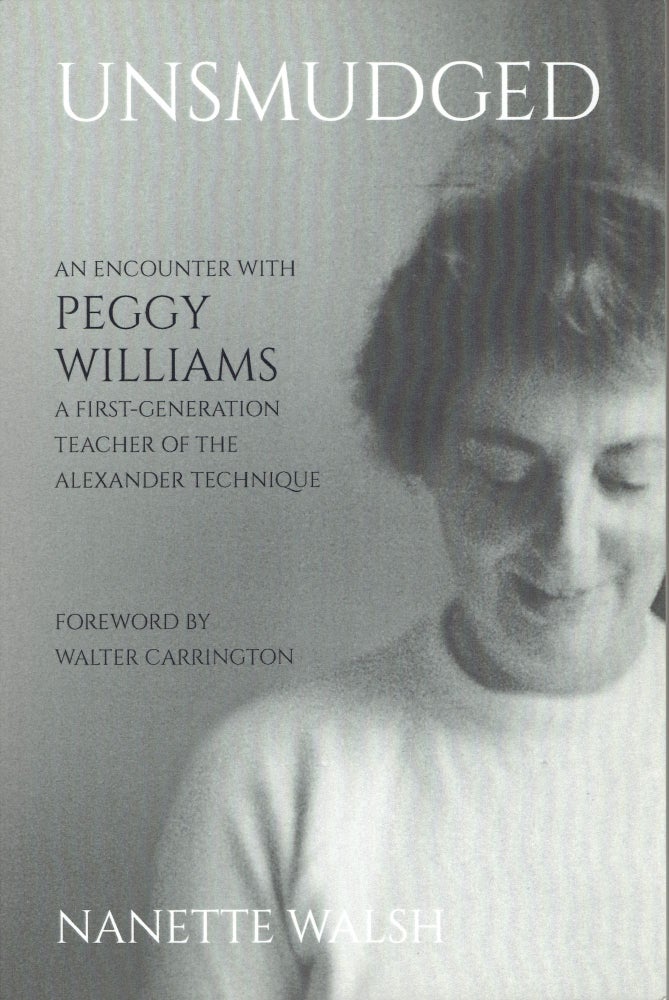 Item #311608 Unsmudged: An Encounter with Peggy Williams a First-Generation Teacher of the Alexander Technique. Williams, Nanette Walsh.