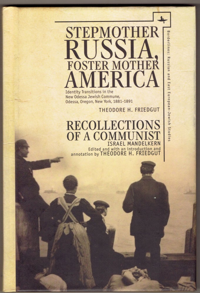 Item #313585 Stepmother Russia, Foster Mother America: Identity Transitions in the New Odessa Jewish Commune, 1881-1891 / Recollections of a Communist (Borderlines: Russian and Eastern European-Jewish Studies). Theodore H. Friedgut, Isreal Mandelkern.