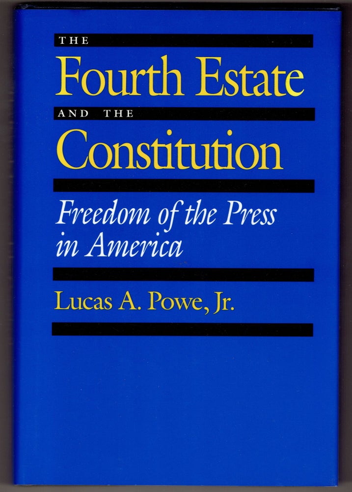 Item #314373 The Fourth Estate and the Constitution: Freedom of the Press in America. L. A. Scot Powe.