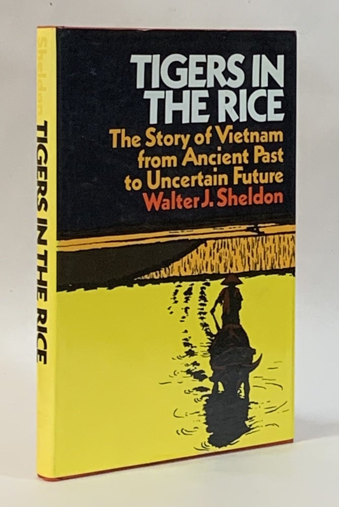 Item #314978 Tigers in the Rice: The story of Vietnam from ancient past to uncertain future. Walter J. Sheldon.
