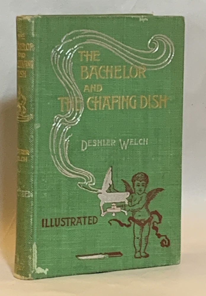 Item #320825 The Bachelor and the Chafing Dish with a Dissertation on Chums. Deshler Welch.