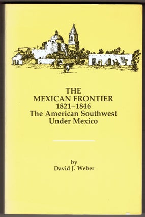 Item #321019 The Mexican Frontier, 1821-1846: The American Southwest Under Mexico (Histories of...