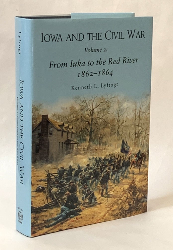 Item #326491 Iowa in the Civil War, Volume 2: From Iuka to the Red River 1862 - 1864. Kenneth L. Lyftogt.