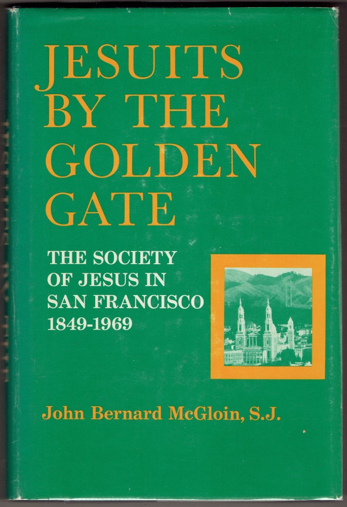 Item #327503 Jesuits by the Golden Gate: The Society of Jesus in San Francisco, 1849-1969. John Bernard McGloin.
