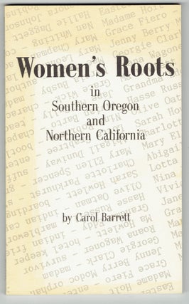Item #335346 Womens Roots in Southern Oregon and Northern California. Carol Barrett