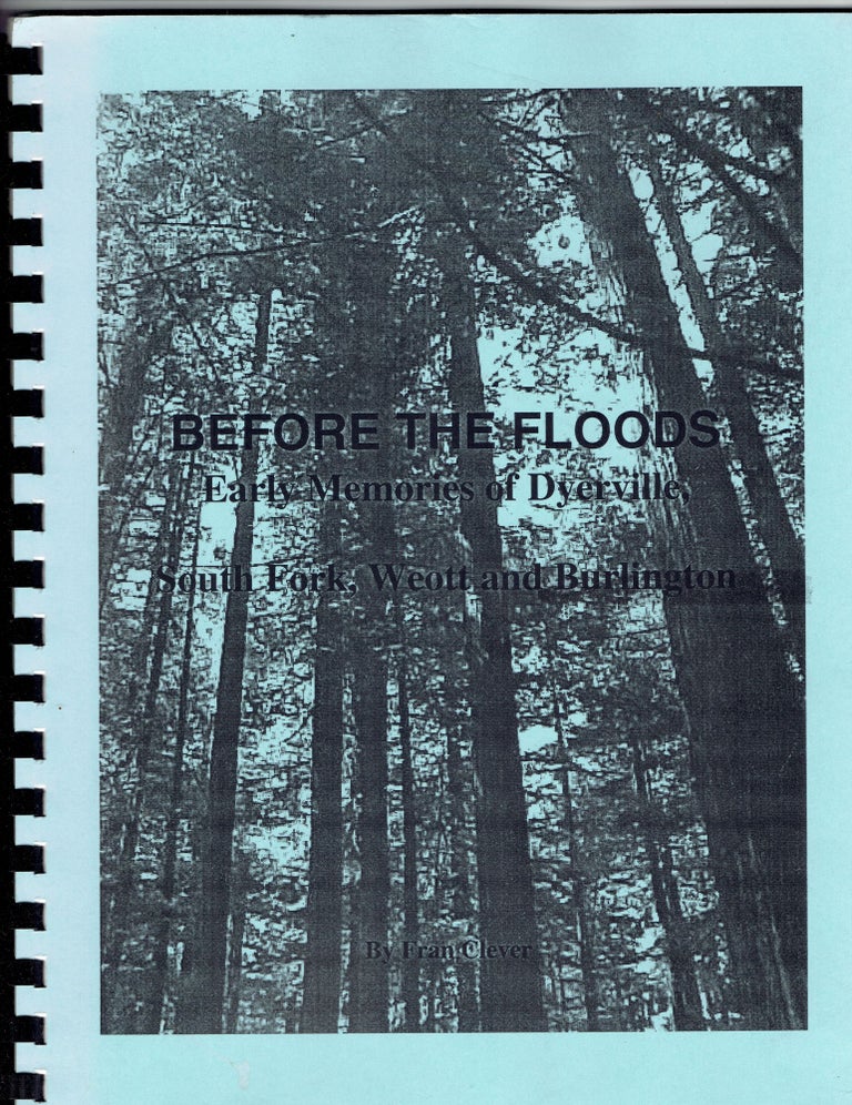 Item #335355 Before the Floods: Early Memories of Dyerville, South Fork, Weott and Burlington. Fran Clever.