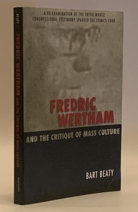 Item #338114 Fredric Wertham and the Critique of Mass Culture. Bart Beaty
