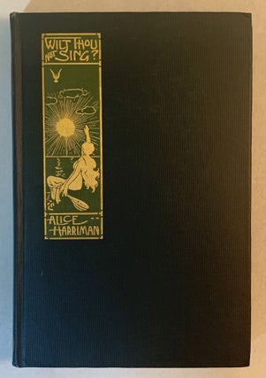 Item #352314 Wilt Thou Not Sing?: A Book of Verses. Alice Harriman