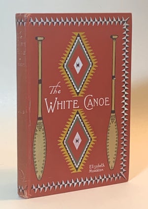 Item #353581 The White Canoe and Other Legends of the Ojibways. Elizabeth Monckton, Elizabeth...