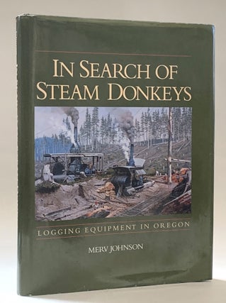 Item #354249 In Search of Steam Donkeys: Logging Equipment in Oregon. Merv Johnson
