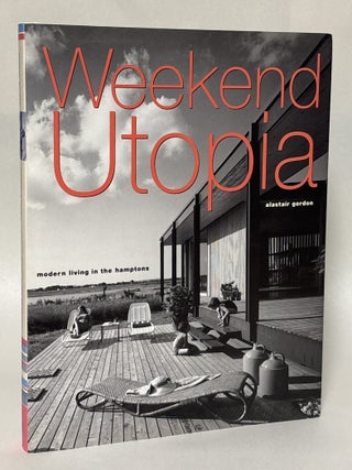 Item #413064 Weekend Utopia: Modern Living in the Hamptons. Alastair Gordon