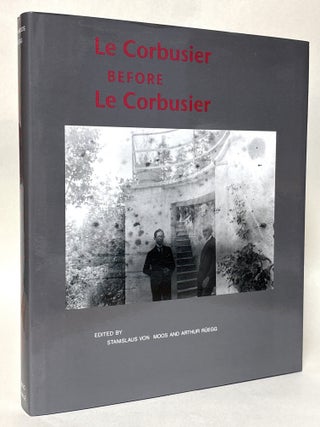 Item #413216 Le Corbusier Before Le Corbusier: Applied Arts, Architecture, Painting and...