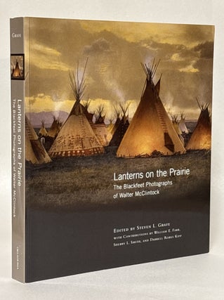 Item #414347 Lanterns on the Prairie: The Blackfeet Photographs of Walter McClintock. Walter...