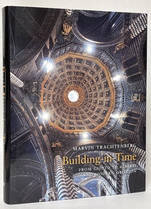 Item #431674 Building-In-Time: From Giotto to Alberti and Modern Oblivion. Marvin Trachtenberg