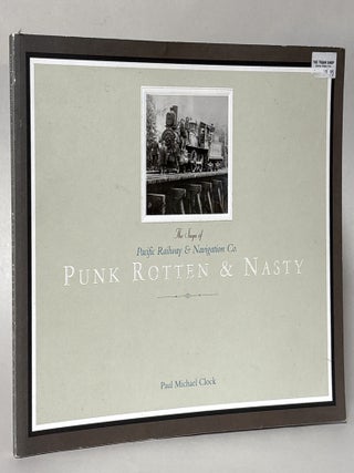 Item #431802 Punk Rotten and Nasty: The Saga of the Pacific Railway and Navigation Co. Paul...