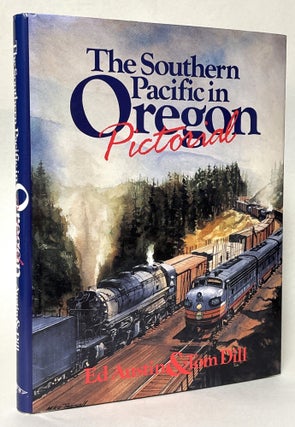 Item #431825 The Southern Pacific in Oregon: Pictorial. Ed Austin, Tom Dill