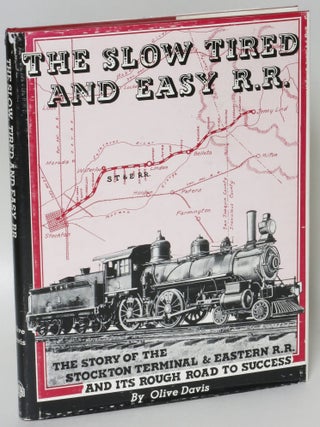 Item #43271 The Slow, Tired, and Easy Railroad: The Story of the Stockton Terminal & Eastern...