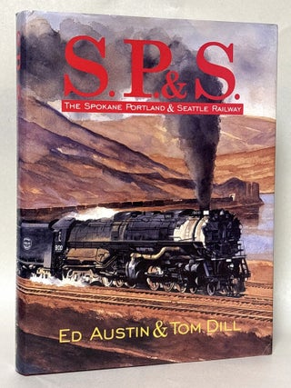 Item #434609 S.P.&S.: The Spokane, Portland & Seattle Railway. Tom Dill, Ed Austin