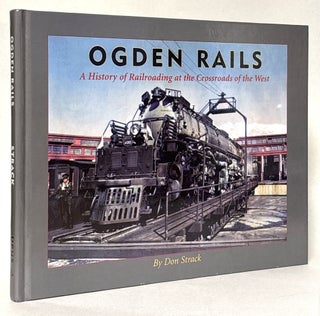 Item #435264 Ogden Rails: A History of Railroading at the Crossroads of the West. Don Strack