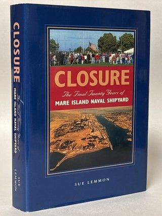 Item #441054 Closure: The Final Twenty Years of Mare Island Naval Shipyard. Sue Lemmon