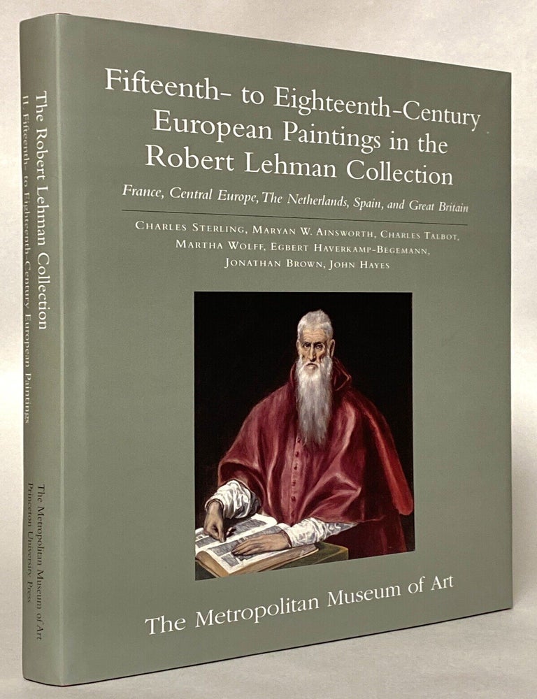 Item #446518 The Robert Lehman Collection at the Metropolitan Museum of Art, II: Fifteenth- To Eighteenth-Century European Paintings: France, Central Europe, the Netherlands, Spain, and Great Britain. Metropolitan Museum of Art, Charles Sterling.