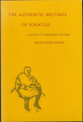 Item #49140 The Authentic Writings of Ignatius: A Study of Linguistic Criteria. Milton Perry Brown