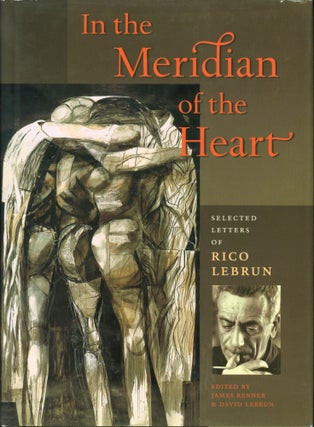 Item #62058 In the Meridian of the Heart: Selected Letters of Rico Lebrun. David Lebrun, James...