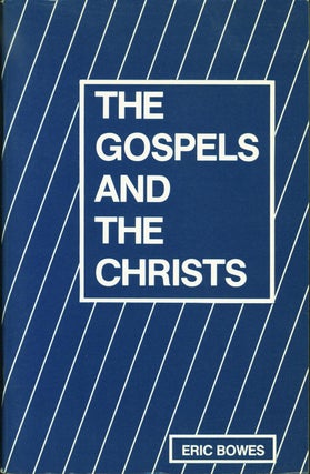Item #80217 The Gospels and the Christs. Eric Bowes