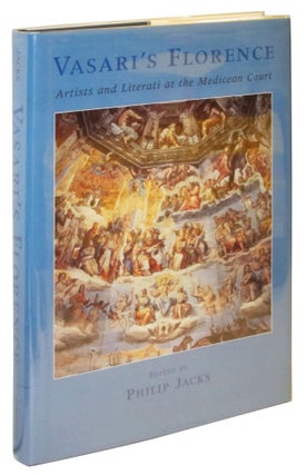 Item #88415 Vasari's Florence: Artists and Literati at the Medicean Court. Philip Jacks