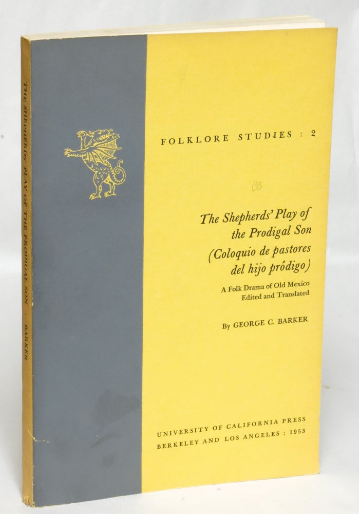 Item #95451 Shepherds' Play of the Prodigal Son (Coloquio de pastores del hijo prodigo): A Folk Drama of Old Mexico. George Barker, and.