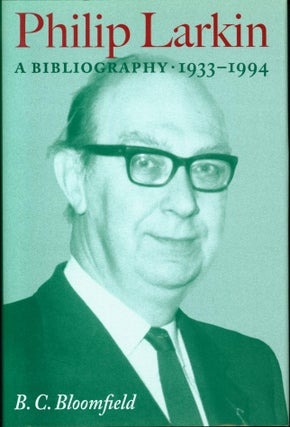 Item #95702 Philip Larkin: A Bibliography, 1933-1994. B. C. Bloomfield